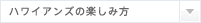 ハワイアンズの楽しみ方