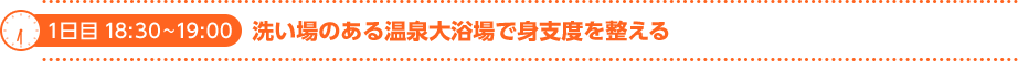 1日目 18:30～19:00　洗い場のある温泉大浴場で身支度を整える