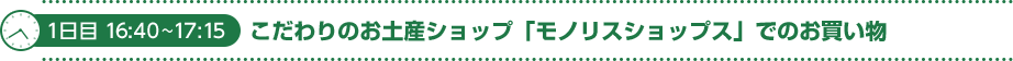 1日目 16:40～17:15 こだわりのお土産ショップ「モノリスショップス」でのお買い物