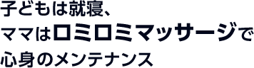 子どもは就寝、ママはロミロミマッサージで心身のメンテナンス