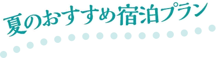 夏のおすすめ宿泊プラン