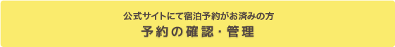 公式サイトにて宿泊予約がお済みの方 予約の確認・管理