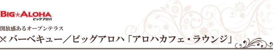 開放感あるオープンテラス　バーベキュー／ビッグアロハ「アロハカフェ・ラウンジ」