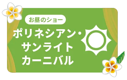 お昼のショー ポリネシアン・サンライトカーニバル