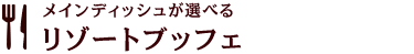 メインディッシュが選べる　リゾートブッフェ