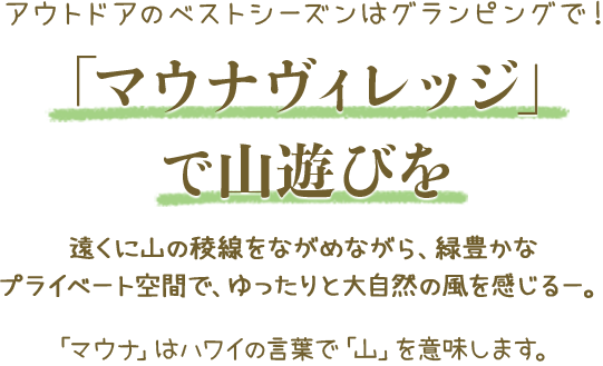 アウトドアのベストシーズンはグランピングで！「マウナヴィレッジ」で山遊びを 遠くの山の稜線をながめながら、緑豊かなプライベート空間で、ゆったりと大自然の風を感じる。