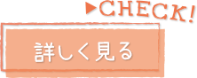 CHECK！詳しく見る