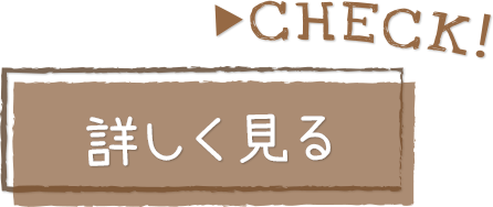 CHECK！詳しく見る