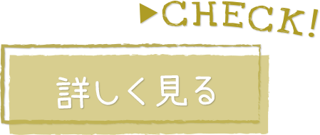 CHECK！詳しく見る
