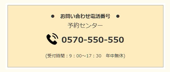 お問い合わせ電話番号 予約センター 0570-550-550（受付時間：9:00〜17:30 年中無休）