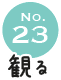 No.23 観る