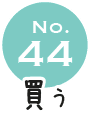 No.44 買う
