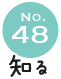 No.48 知る