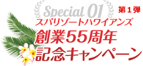 Special01 スパリゾートハワイアンズ創業55周年記念キャンペーン 第1弾