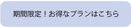 期間限定！お得なプランはこちら