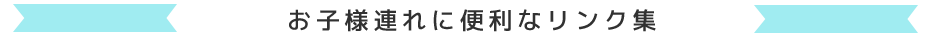 お子様連れに便利なリンク集