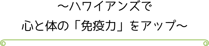 ～ハワイアンズで心と体の「免疫力」をアップ～