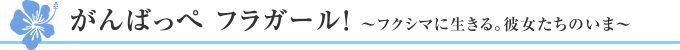 がんばっぺ フラガール！ ～フクシマに生きる。彼女たちのいま～