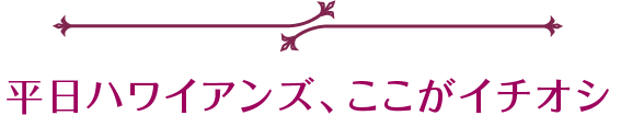 平日ハワイアンズ、ここがイチオシ