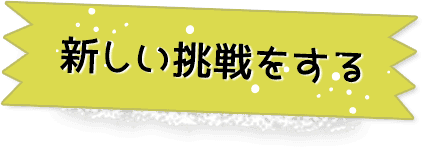 新しい挑戦をする