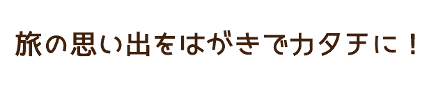 旅の思い出をはがきでカタチに！